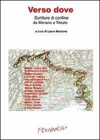 Verso dove. Scritture di confine da Merano a Trieste - Aliprandini, Marco; Banda, Alessandro; Bonura, Giuseppe