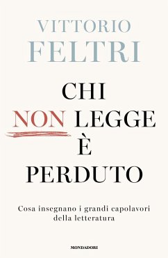 Chi non legge è perduto. Cosa insegnano i grandi capolavori della letteratura - Feltri, Vittorio Chi non legge è perduto. Cosa insegnano i grandi capolavori della letteratura - Feltri, Vittorio