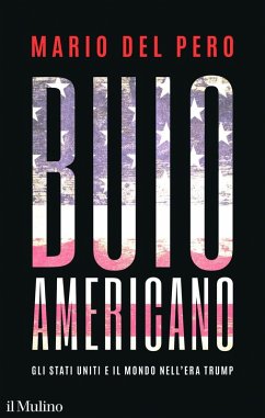 Buio americano. Gli Stati Uniti e il mondo nell'era Trump - Del Pero, Mario Buio americano. Gli Stati Uniti e il mondo nell'era Trump - Del Pero, Mario