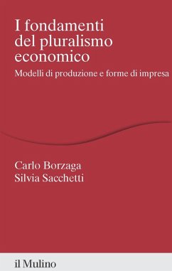 I fondamenti del pluralismo economico. Modelli di produzione e forme di impresa - Borzaga, Carlo; Sacchetti, Silvia