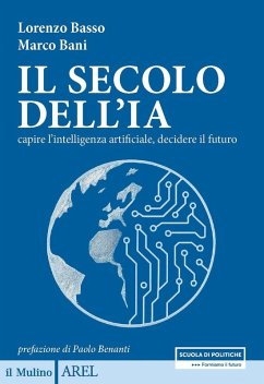 Il secolo dell'IA. Capire l'intelligenza artificiale, decidere il futuro - Basso, Lorenzo; Bani, Marco