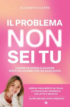 Il problema non sei tu. Capire se stessi e guarire dopo un legame con un narcisista - Clapés, Elizabeth