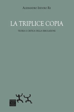 La triplice copia. Teoria e critica della simulazione - Re, Alessandro Isidoro La triplice copia. Teoria e critica della simulazione - Re, Alessandro Isidoro
