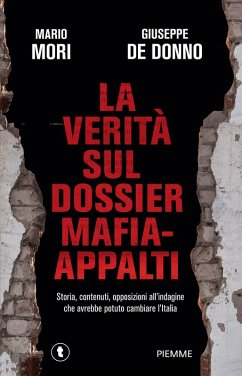 La verità sul dossier mafia-appalti. Storia, contenuti, opposizioni all'indagine che avrebbe potuto cambiare l'Italia - Mori, Mario; de Donno, Giuseppe