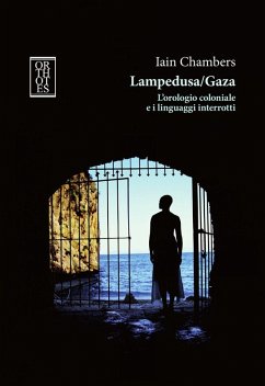 Lampedusa/Gaza. L'orologio coloniale e i linguaggi interrotti - Chambers, Iain