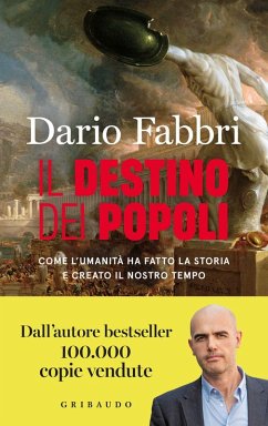 Il destino dei popoli. Come l'umanità ha fatto la storia e creato il nostro tempo - Fabbri, Dario Il destino dei popoli. Come l'umanità ha fatto la storia e creato il nostro tempo - Fabbri, Dario