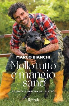 Mollo tutto e mangio sano. Scienza e natura nel piatto - Bianchi, Marco