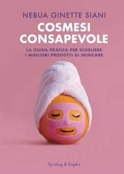 Cosmesi consapevole. La guida pratica per scegliere i migliori prodotti di skincare - Siani, Nebua Ginette Cosmesi consapevole. La guida pratica per scegliere i migliori prodotti di skincare - Siani, Nebua Ginette