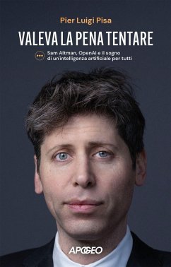 Valeva la pena tentare. Sam Altman, OpenAI e il sogno di un'intelligenza artificiale per tutti Cover Valeva la pena tentare. Sam Altman, OpenAI e il sogno di un'intelligenza artificiale per tutti