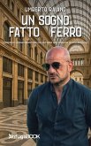 Un sogno fatto di ferro. Storia di un imprenditore che da zero ha fondato la sua azienda Un sogno fatto di ferro. Storia di un imprenditore che da zero ha fondato la sua azienda