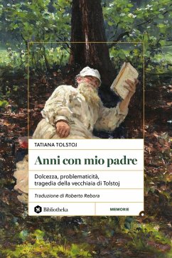 Anni con mio padre. Dolcezza, problematicità, tragedia della vecchiaia di Tolstoj - Tolstoj, Tatiana Anni con mio padre. Dolcezza, problematicità, tragedia della vecchiaia di Tolstoj - Tolstoj, Tatiana