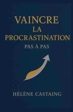 Vaincre la procrastination pas à pas - Castaing, Hélene