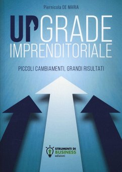 Upgrade imprenditoriale. Piccoli cambiamenti, grandi risultati - de Maria, Piernicola Upgrade imprenditoriale. Piccoli cambiamenti, grandi risultati - de Maria, Piernicola