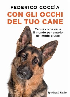 Con gli occhi del tuo cane. Capire come vede il mondo per amarlo nel modo giusto - Coccìa, Federico Con gli occhi del tuo cane. Capire come vede il mondo per amarlo nel modo giusto - Coccìa, Federico