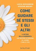 Come guidare sé stessi e gli altri. Il metodo della margherita per gestire le emozioni al lavoro e nella vita Come guidare sé stessi e gli altri. Il metodo della margherita per gestire le emozioni al lavoro e nella vita