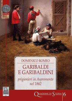 Garibaldi e garibaldini prigionieri in Aspromonte nel 1862 - Romeo, Domenico Garibaldi e garibaldini prigionieri in Aspromonte nel 1862 - Romeo, Domenico