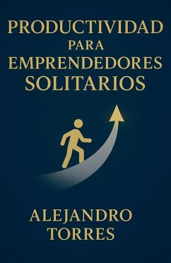 Productividad para Emprendedores Solitarios - Torres, Alejandro Productividad para Emprendedores Solitarios - Torres, Alejandro