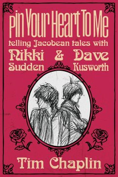 Cover Pin Your Heart To Me - Telling Jacobean Tales with Nikki Sudden & Dave Kusworth (eBook, ePUB)