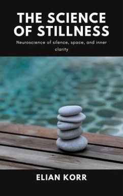 The Science of Stillness: Neuroscience of silence, space, and inner clarity (eBook, ePUB) Cover The Science of Stillness: Neuroscience of silence, space, and inner clarity (eBook, ePUB)