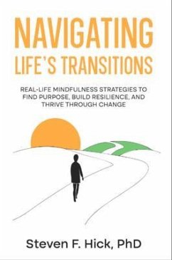 Cover Navigating Life's Transitions: Real-Life Mindfulness Strategies to Find Purpose, Build Resilience, and Thrive Through Change: Real-Life Mindfulness Strategies to Find Purpose, Build Resilience, and Thrive Through Change (eBook, ePUB)