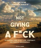 Welcome to the Wonderful World of Not Giving a F*uck (eBook, ePUB) Welcome to the Wonderful World of Not Giving a F*uck (eBook, ePUB)