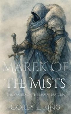 Marek of the Mists, Sword of the Moon Maiden (eBook, ePUB) - King, Corey E Marek of the Mists, Sword of the Moon Maiden (eBook, ePUB) - King, Corey E