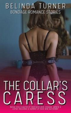 Cover The Collar's Caress - 21 Stories - Bondage Romance Stories - Delve into a world of restraint and release, where a collar becomes a symbol of love and surrender (eBook, ePUB)