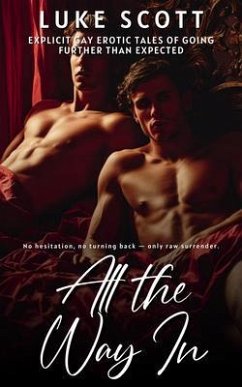 All the Way In - Explicit Gay Erotic Tales of Going Further than Expected (eBook, ePUB) - Scott, Luke All the Way In - Explicit Gay Erotic Tales of Going Further than Expected (eBook, ePUB) - Scott, Luke