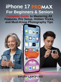 IPhone 17 Pro Max For Beginners & Seniors (eBook, ePUB) - Langford, Emory IPhone 17 Pro Max For Beginners & Seniors (eBook, ePUB) - Langford, Emory