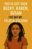 You've Got Your Becky, Karen, Susan- I've Got My Felicia (Felisha) (eBook, ePUB) You've Got Your Becky, Karen, Susan- I've Got My Felicia (Felisha) (eBook, ePUB)