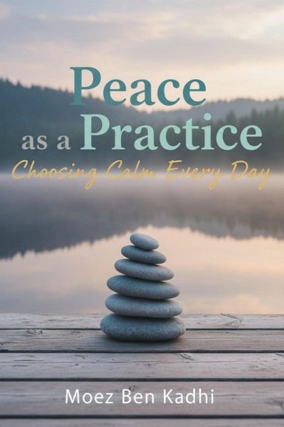 Peace as a Practice: Choosing Calm Every Day (eBook, ePUB) Peace as a Practice: Choosing Calm Every Day (eBook, ePUB)