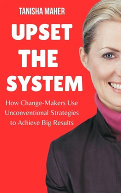 Cover Upset the System: How Change-Makers Use Unconventional Strategies to Achieve Big Results (eBook, ePUB)