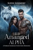 Her Arranged Alpha: A Forced Marriage Fated Mate Romance (eBook, ePUB) Her Arranged Alpha: A Forced Marriage Fated Mate Romance (eBook, ePUB)