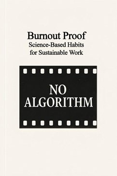 Burnout Proof: Science-Based Habits for Sustainable Work (eBook, ePUB) - Algorithm, No; Randjelovic, Srdjan Burnout Proof: Science-Based Habits for Sustainable Work (eBook, ePUB) - Algorithm, No; Randjelovic, Srdjan