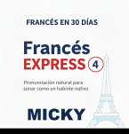 Francés Express 4: Pronunciación natural para sonar como un hablante nativo (Francés en 30 Días, #4) (eBook, ePUB)