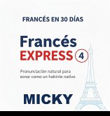 Francés Express 4: Pronunciación natural para sonar como un hablante nativo (Francés en 30 Días, #4) (eBook, ePUB) Francés Express 4: Pronunciación natural para sonar como un hablante nativo (Francés en 30 Días, #4) (eBook, ePUB)