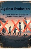 Against Evolution: A Rational And Scientific Objection Toward Macroevolution (eBook, ePUB) Against Evolution: A Rational And Scientific Objection Toward Macroevolution (eBook, ePUB)
