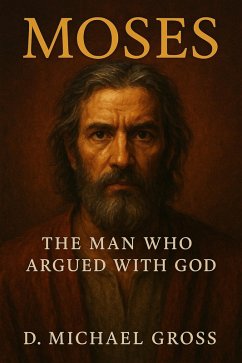 Moses: The Man Who Argued with God (eBook, ePUB) - Gross, D. Michael