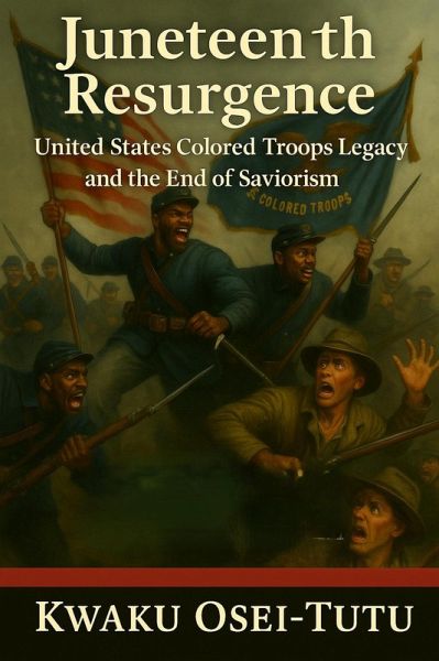 Juneteenth Resurgence: United States Colored Troops Legacy and the End of Saviorism (Afrocentric History & Cultural Reclamation) (eBook, ePUB) Juneteenth Resurgence: United States Colored Troops Legacy and the End of Saviorism (Afrocentric History & Cultural Reclamation) (eBook, ePUB)