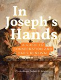 In Joseph's Hands: A Guide to Consecration and Daily Renewal (eBook, ePUB) In Joseph's Hands: A Guide to Consecration and Daily Renewal (eBook, ePUB)