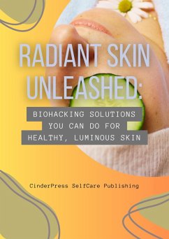 Cover Radiant Skin Unleashed: Biohacking Solutions You Can Do for Healthy, Luminous Skin (eBook, ePUB)