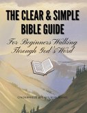 The Clear & Simple Bible Guide: For Beginners Walking Through God's Word (eBook, ePUB) The Clear & Simple Bible Guide: For Beginners Walking Through God's Word (eBook, ePUB)