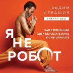 Ya ne robot. Kak s pomoschyu yogi perestat zhit na avtopilote (MP3-Download)