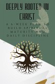 Deeply Rooted in Christ: A 6-Week Plan to Build Spiritual Maturity and Daily Discipline (JAY: THE COURAGE TO GROW SERIES) (eBook, ePUB)