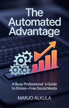 Cover The Automated Advantage: A Busy Professional's Guide to Stress-Free Social Media (eBook, ePUB)