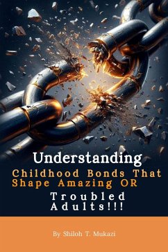 Cover Understanding Childhood Bonds That Shape Amazing OR Troubled Adults !!! (eBook, ePUB)