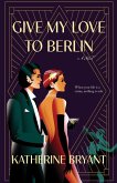 Give My Love to Berlin (eBook, ePUB) Give My Love to Berlin (eBook, ePUB)