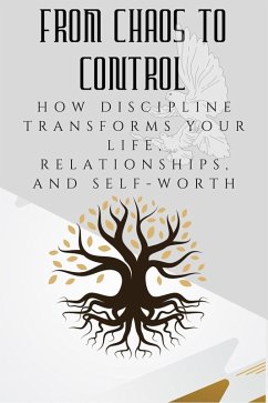 From Chaos to Control: How Discipline Transforms Your Life, Relationships, and Self-Worth (JAY: THE COURAGE TO GROW SERIES) (eBook, ePUB) Cover From Chaos to Control: How Discipline Transforms Your Life, Relationships, and Self-Worth (JAY: THE COURAGE TO GROW SERIES) (eBook, ePUB)