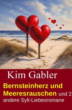 Bernsteinherz und Meeresrauschen und 2 andere Sylt-Liebesromane (eBook, ePUB) - Gabler, Kim