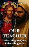 Our Teacher: Unlearning Religion, Relearning Jesus (eBook, ePUB) Our Teacher: Unlearning Religion, Relearning Jesus (eBook, ePUB)